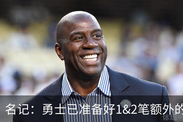 名记：勇士已准备好1&2笔额外的阵容调整方案 前提是老詹确定加盟